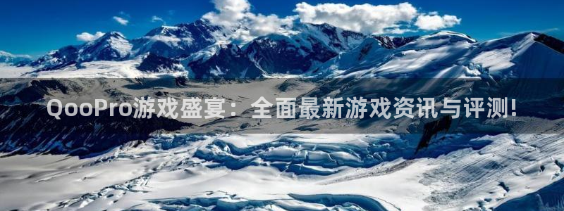 长征娱乐注册账号：QooPro游戏盛宴：全面最新游戏资讯与评